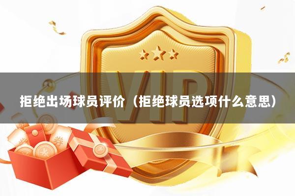拒绝出场球员评价(拒绝球员选项什么意思)