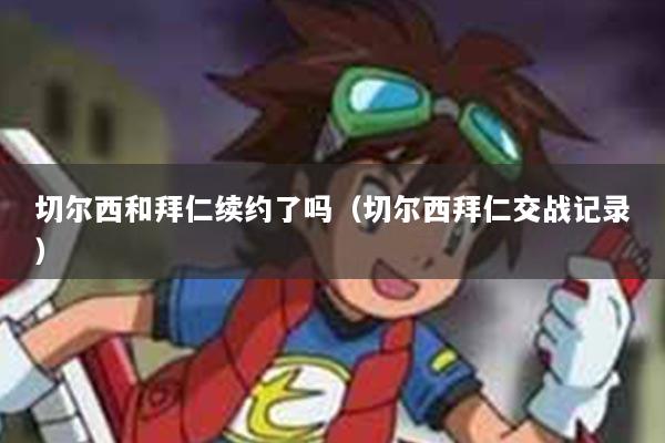 切尔西和拜仁续约了吗(切尔西拜仁交战记录)