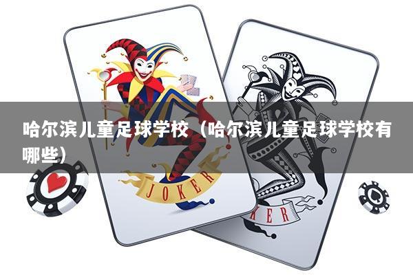 哈尔滨儿童足球学校（哈尔滨儿童足球学校有哪些）