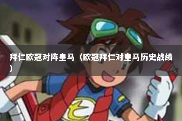 拜仁欧冠对阵皇马（欧冠拜仁对皇马历史战绩）