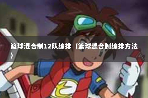 篮球混合制12队编排（篮球混合制编排方法）