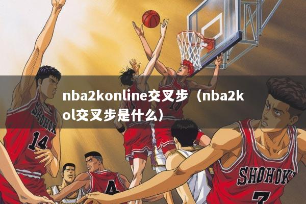 nba2konline交叉步（nba2kol交叉步是什么）